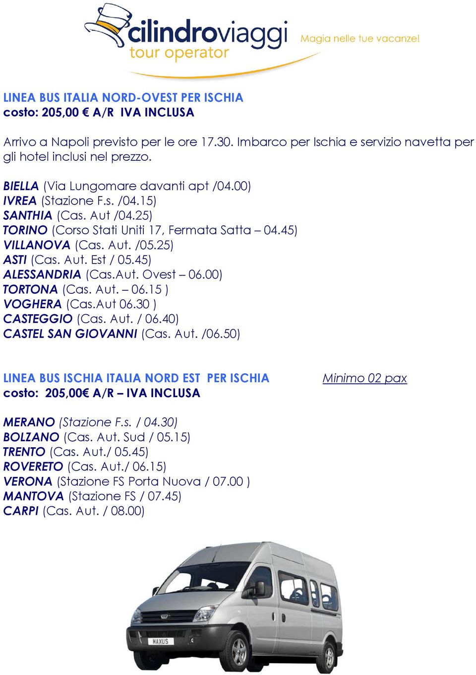 45) ALESSANDRIA (Cas.Aut. Ovest 06.00) TORTONA (Cas. Aut. 06.15 ) VOGHERA (Cas.Aut 06.30 ) CASTEGGIO (Cas. Aut. / 06.40) CASTEL SAN GIOVANNI (Cas. Aut. /06.