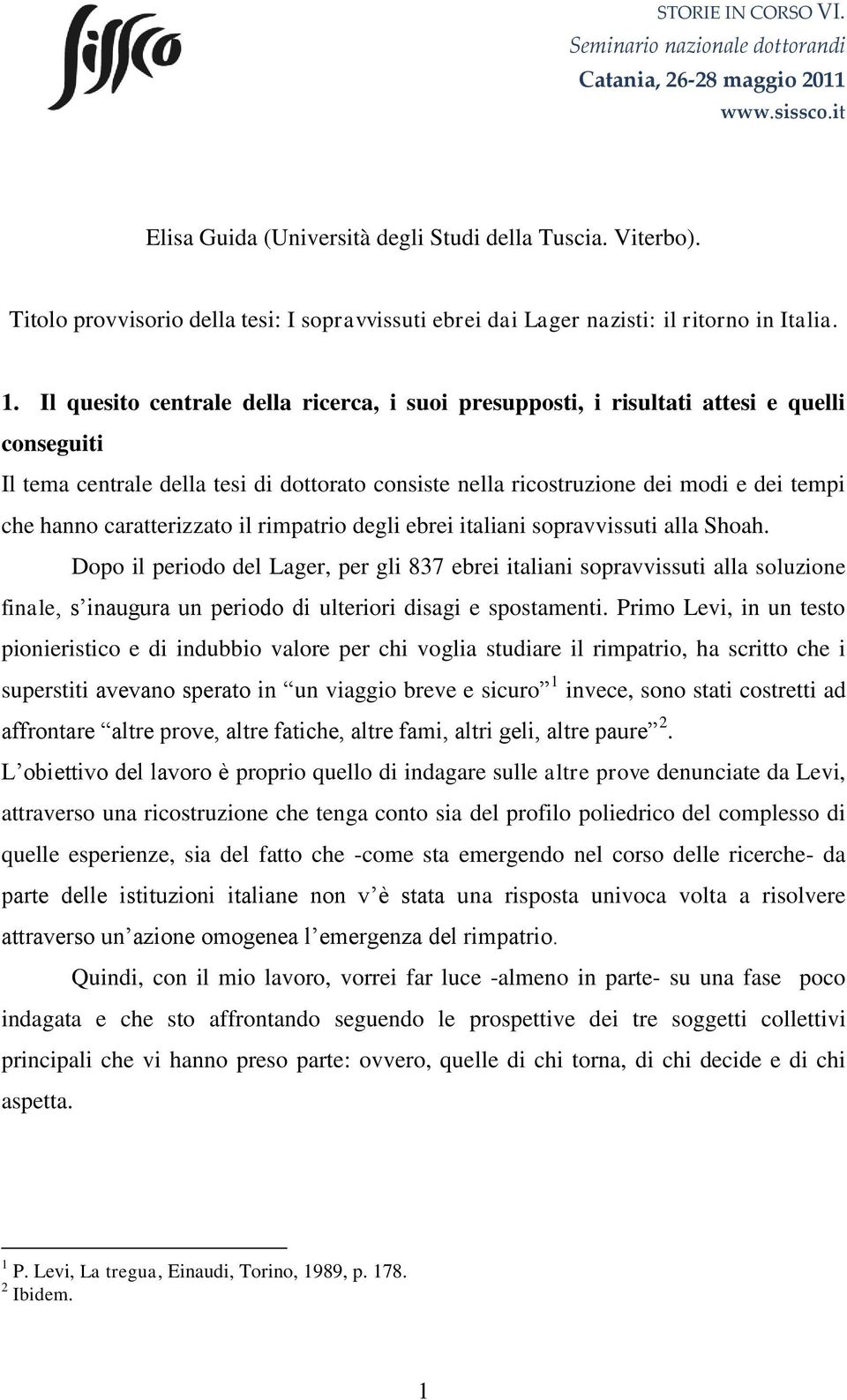 Il quesito centrale della ricerca, i suoi presupposti, i risultati attesi e quelli conseguiti Il tema centrale della tesi di dottorato consiste nella ricostruzione dei modi e dei tempi che hanno