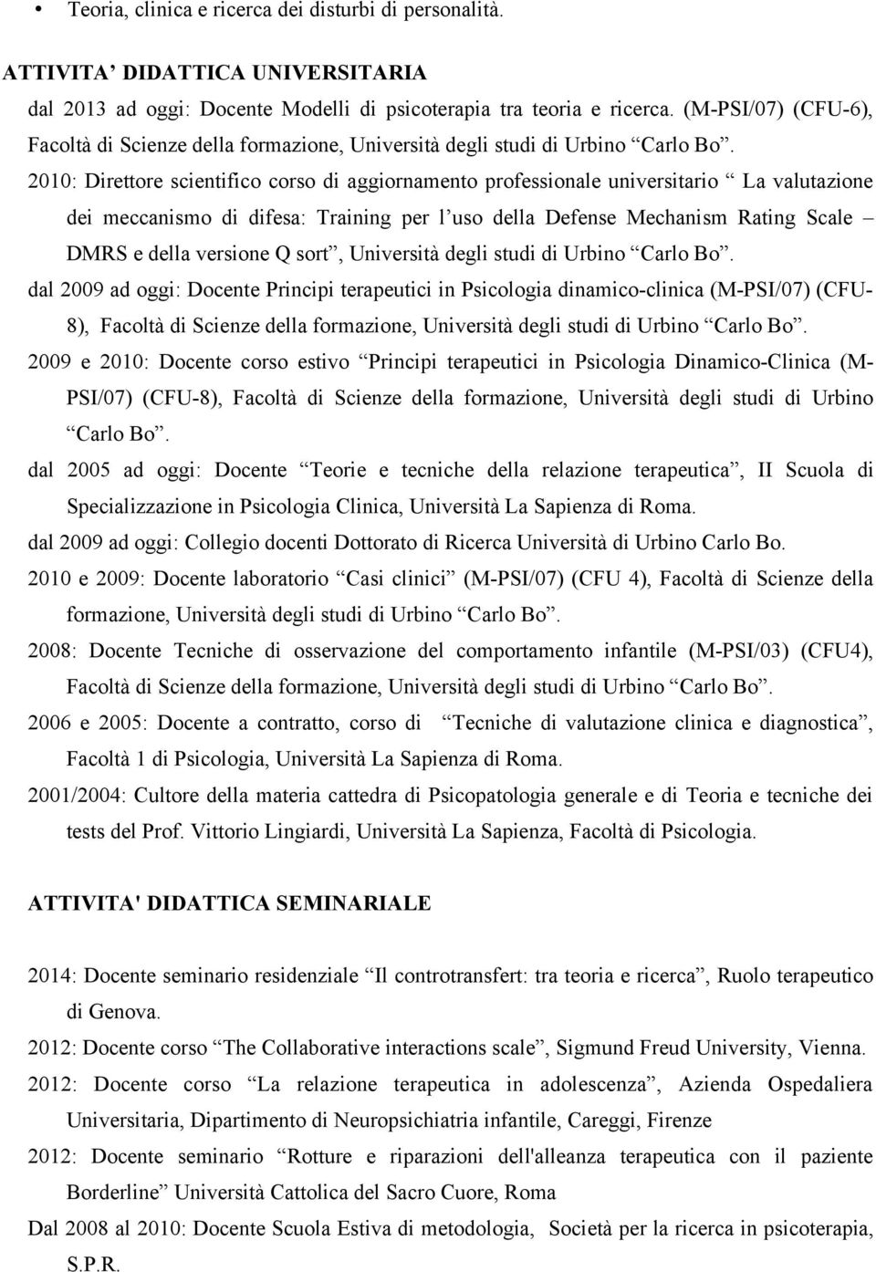 2010: Direttore scientifico corso di aggiornamento professionale universitario La valutazione dei meccanismo di difesa: Training per l uso della Defense Mechanism Rating Scale DMRS e della versione Q