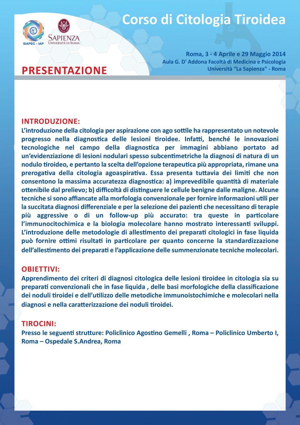 nodulo tiroideo, e pertanto la scelta dell opzione terapeutica più appropriata, rimane una prerogativa della citologia agoaspirativa.