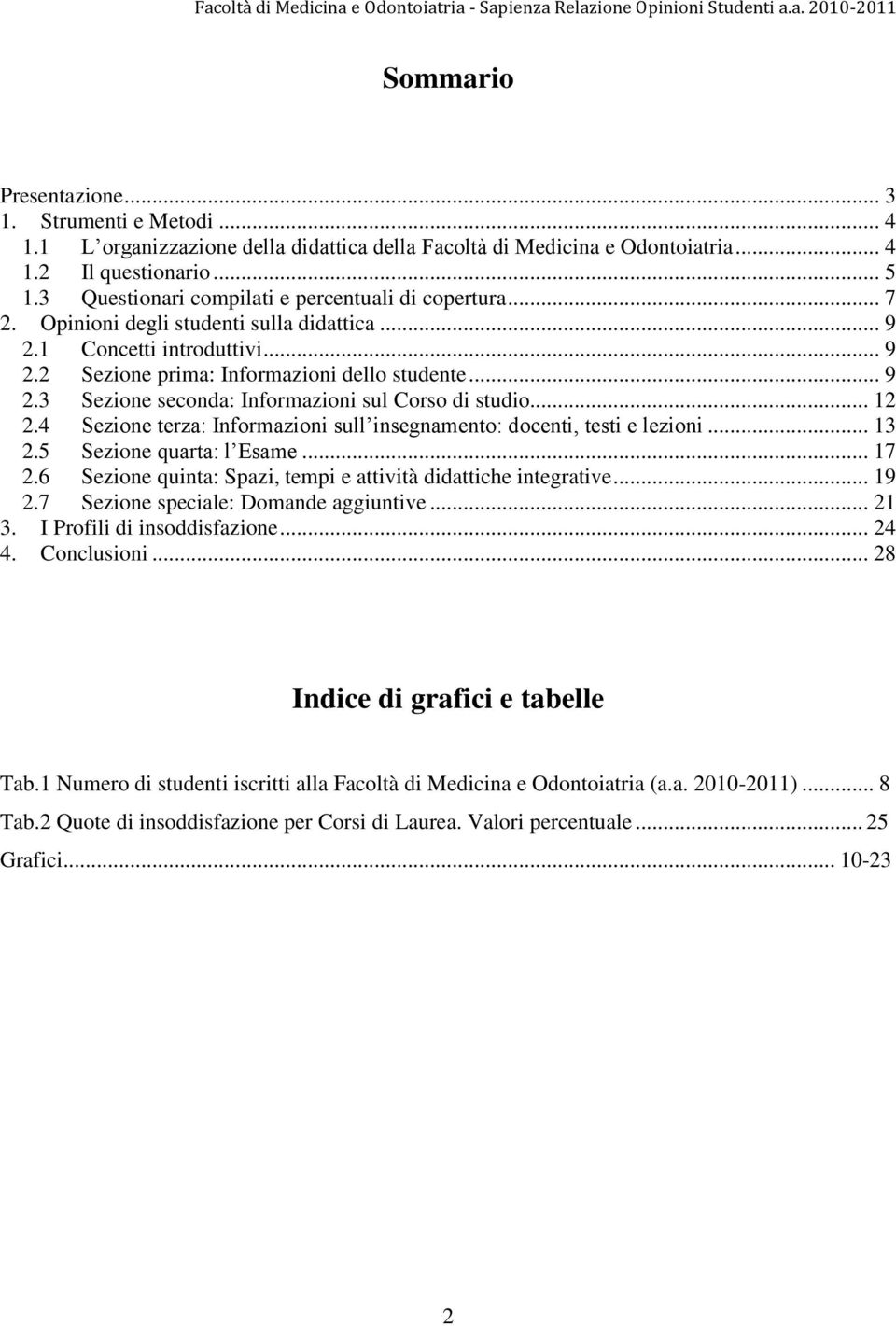 .. 12 2.4 Sezione terza: Informazioni sull insegnamento: docenti, testi e lezioni... 13 2.5 Sezione quarta: l Esame... 17 2.6 Sezione quinta: Spazi, tempi e attività didattiche integrative... 19 2.