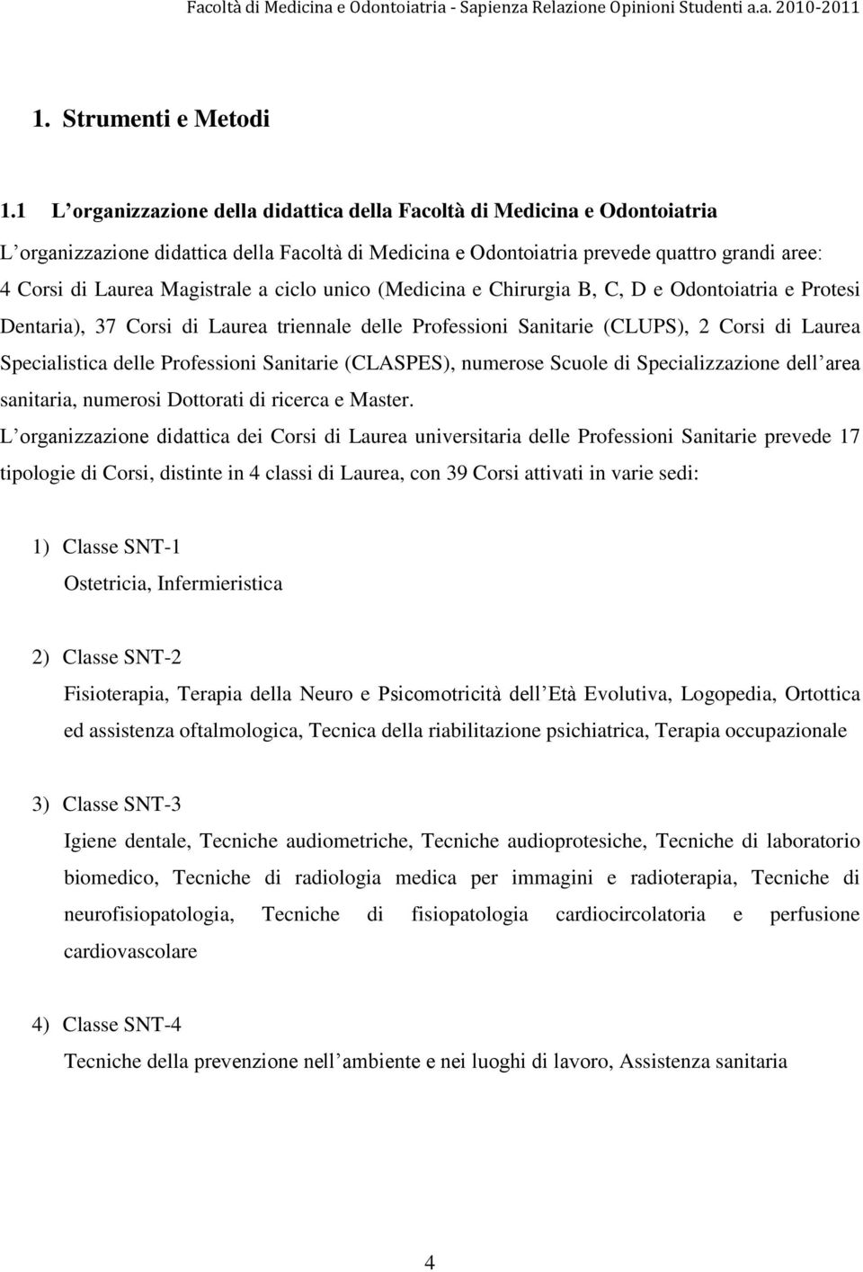 Magistrale a ciclo unico (Medicina e Chirurgia B, C, D e Odontoiatria e Protesi Dentaria), 37 Corsi di Laurea triennale delle Professioni Sanitarie (CLUPS), 2 Corsi di Laurea Specialistica delle