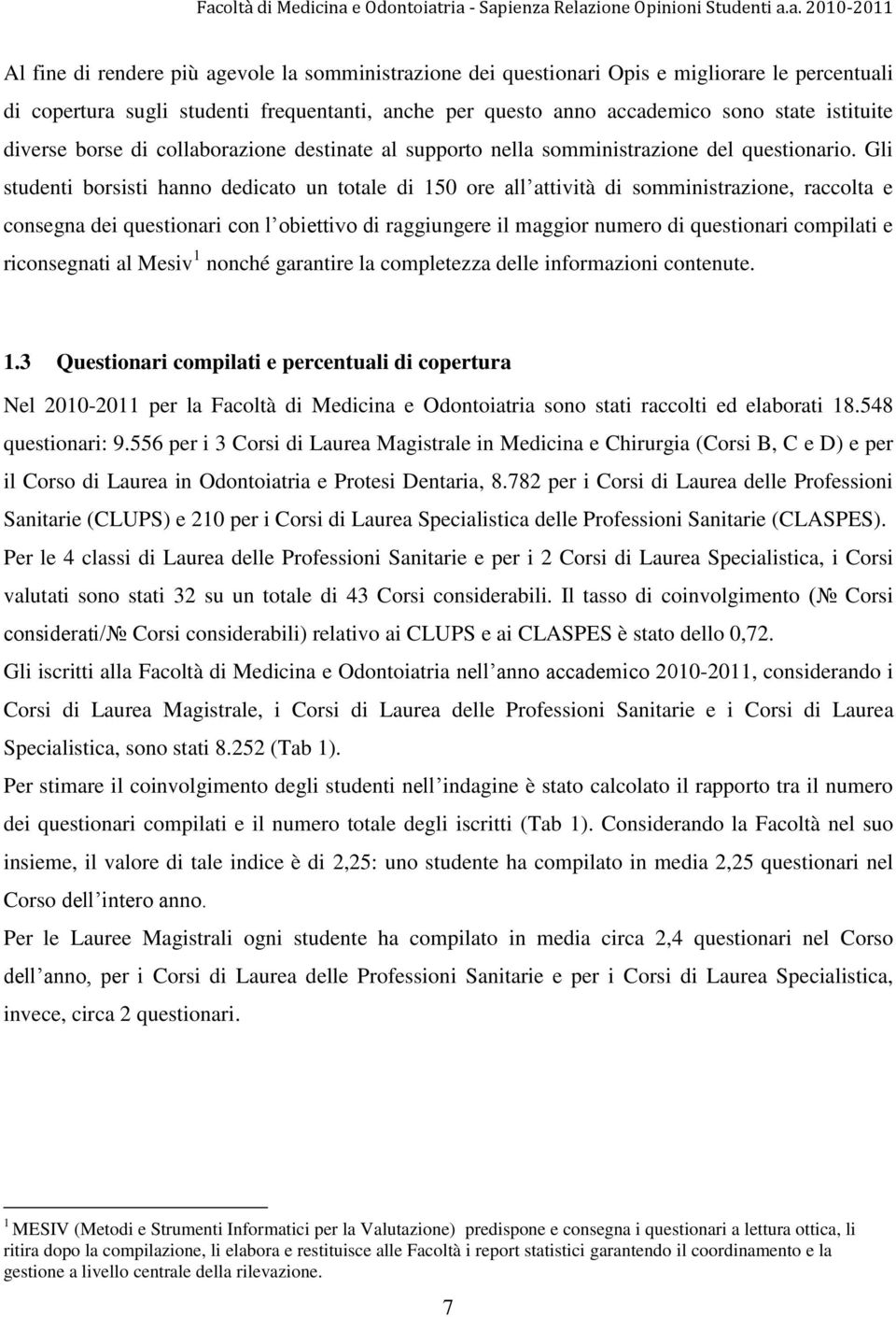 Gli studenti borsisti hanno dedicato un totale di 150 ore all attività di somministrazione, raccolta e consegna dei questionari con l obiettivo di raggiungere il maggior numero di questionari