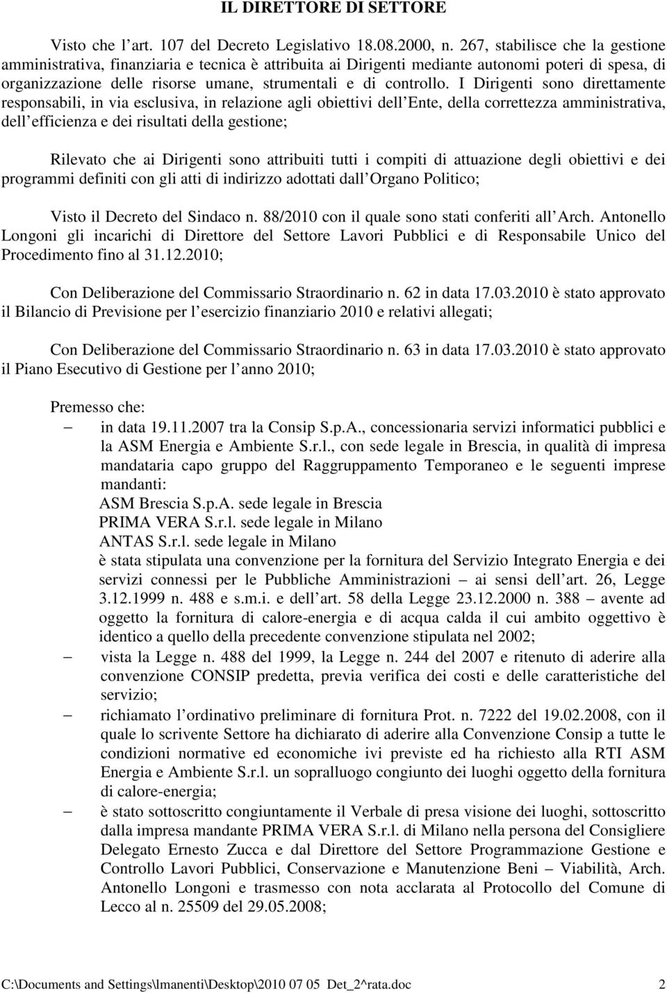 I Dirigenti sono direttamente responsabili, in via esclusiva, in relazione agli obiettivi dell Ente, della correttezza amministrativa, dell efficienza e dei risultati della gestione; Rilevato che ai