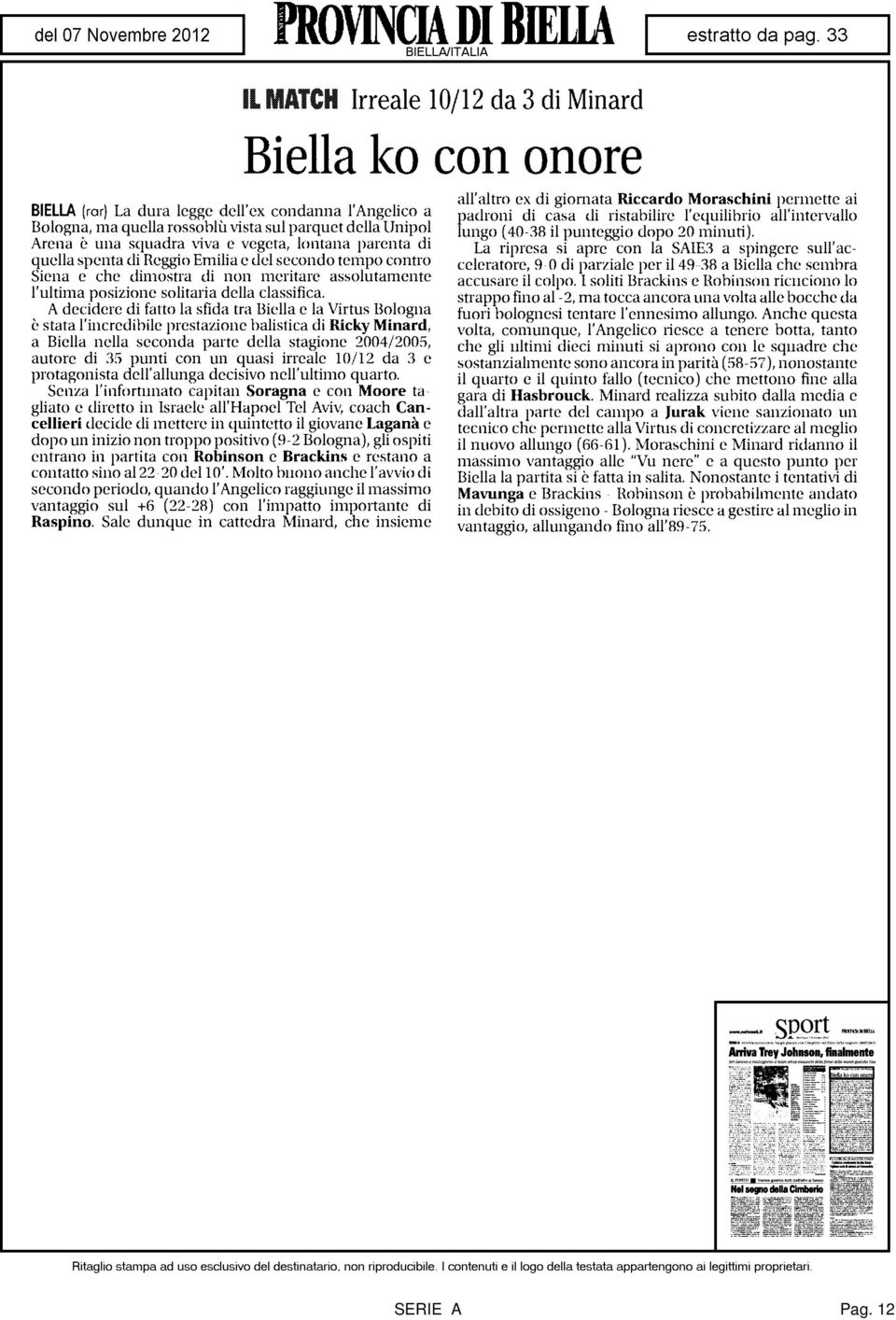 A decidere di fatto la sfida tra Biella e la Virtus Bologna è stata l'incredibile prestazione balistica di Ricky Minarci, a Biella nella seconda parte della stagione 2004/2005, autore di 35 punti con