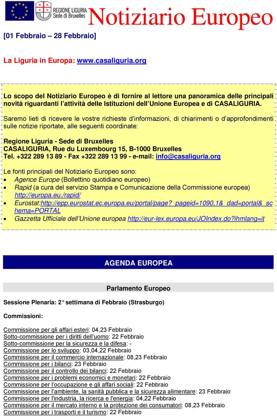 Saremo lieti di ricevere le vostre richieste d informazioni, di chiarimenti o d approfondimenti sulle notizie riportate, alle seguenti coordinate: Regione Liguria - Sede di Bruxelles CASALIGURIA, Rue