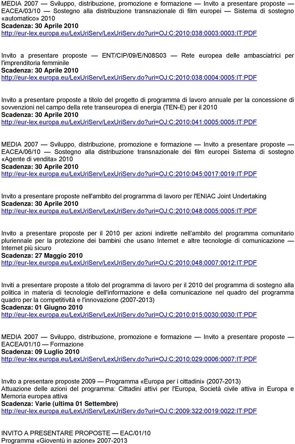 uri=oj:c:2010:038:0003:0003:it:pdf Invito a presentare proposte ENT/CIP/09/E/N08S03 Rete europea delle ambasciatrici per l'imprenditoria femminile uri=oj:c:2010:038:0004:0005:it:pdf Invito a