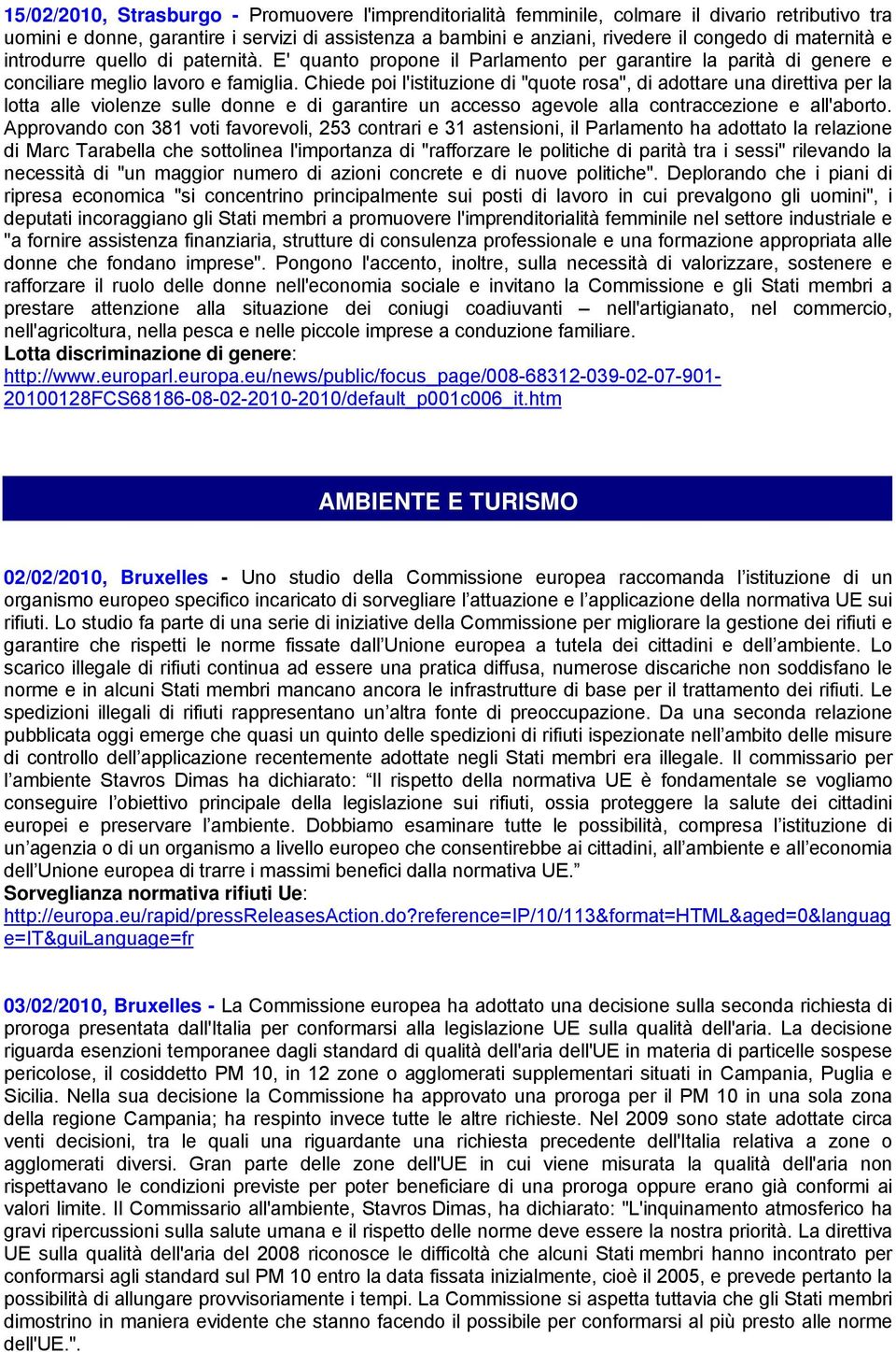 Chiede poi l'istituzione di "quote rosa", di adottare una direttiva per la lotta alle violenze sulle donne e di garantire un accesso agevole alla contraccezione e all'aborto.