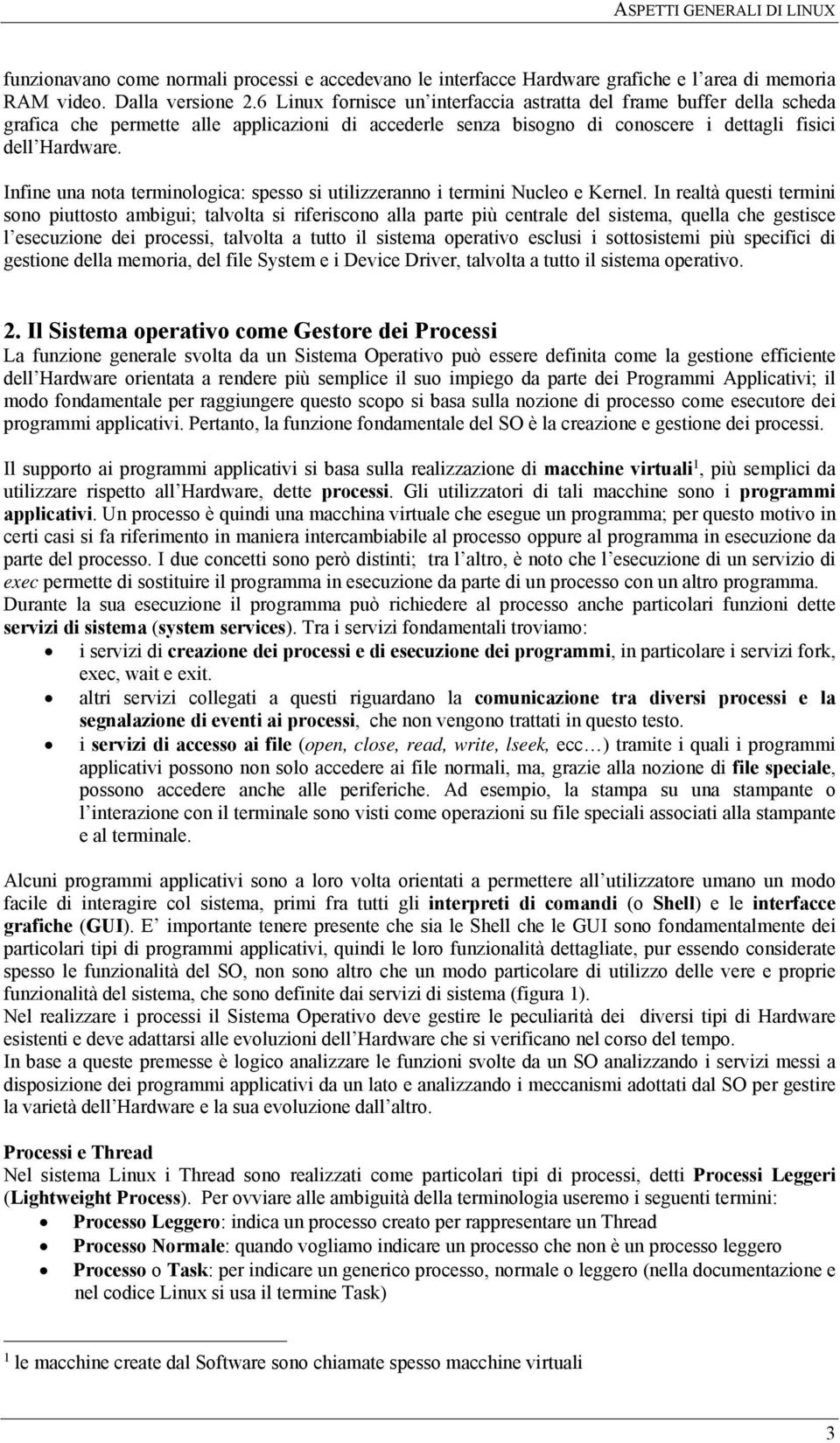 Infine una nota terminologica: spesso si utilizzeranno i termini Nucleo e Kernel.