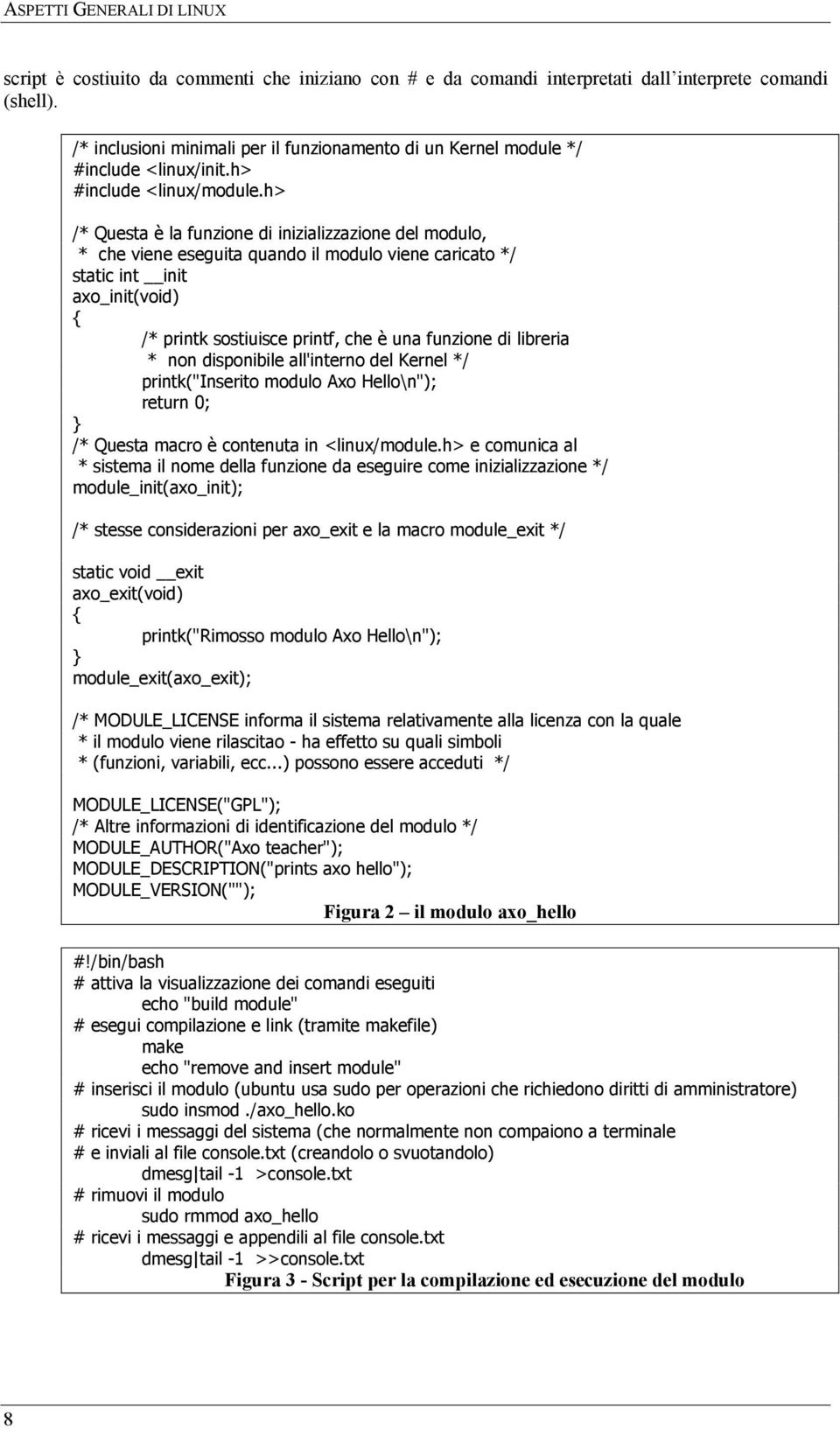 h> /* Questa è la funzione di inizializzazione del modulo, * che viene eseguita quando il modulo viene caricato */ static int init axo_init(void) { /* printk sostiuisce printf, che è una funzione di