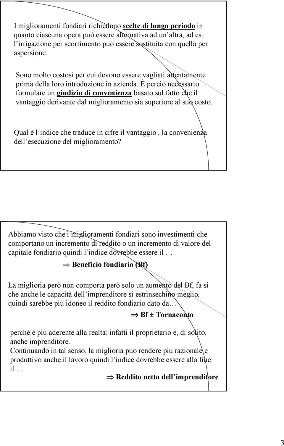 È perciò necessario formulare un giudizio di convenienza basato sul fatto che il vantaggio derivante dal miglioramento sia superiore al suo costo.