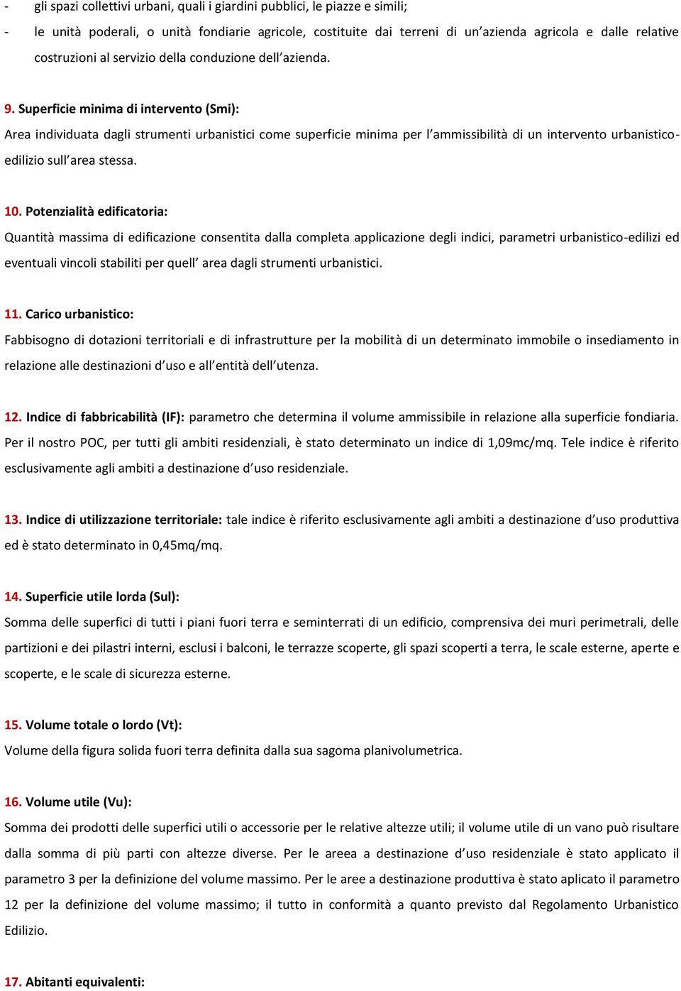 Superficie minima di intervento (Smi): Area individuata dagli strumenti urbanistici come superficie minima per l ammissibilità di un intervento urbanisticoedilizio sull area stessa. 10.