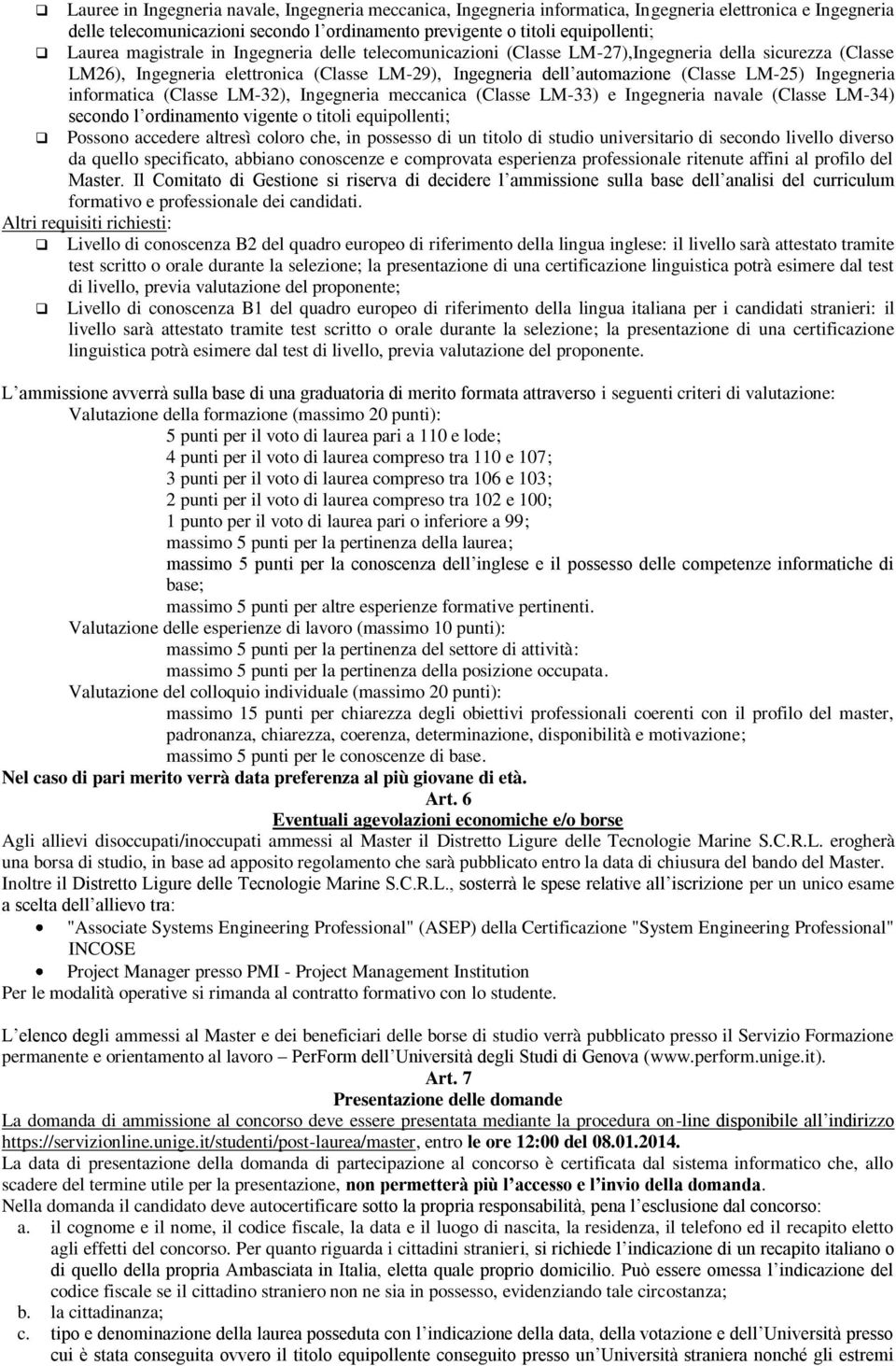 informatica (Classe LM-32), Ingegneria meccanica (Classe LM-33) e Ingegneria navale (Classe LM-34) secondo l ordinamento vigente o titoli equipollenti; Possono accedere altresì coloro che, in