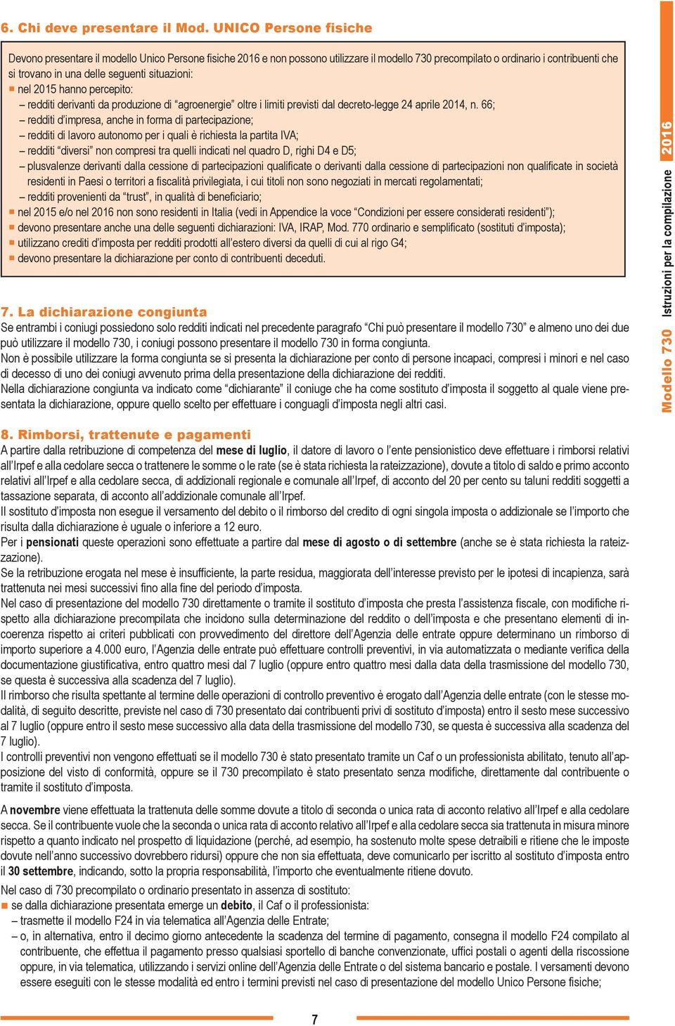 situazioni: nel 2015 hanno percepito: redditi derivanti da produzione di agroenergie oltre i limiti previsti dal decreto-legge 24 aprile 2014, n.