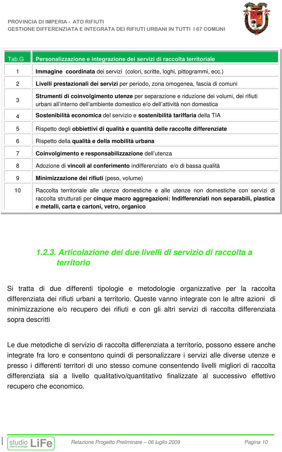 ambiente domestico e/o dell attività non domestica 4 Sostenibilità economica del servizio e sostenibilità tariffaria della TIA 5 Rispetto degli obbiettivi di qualità e quantità delle raccolte