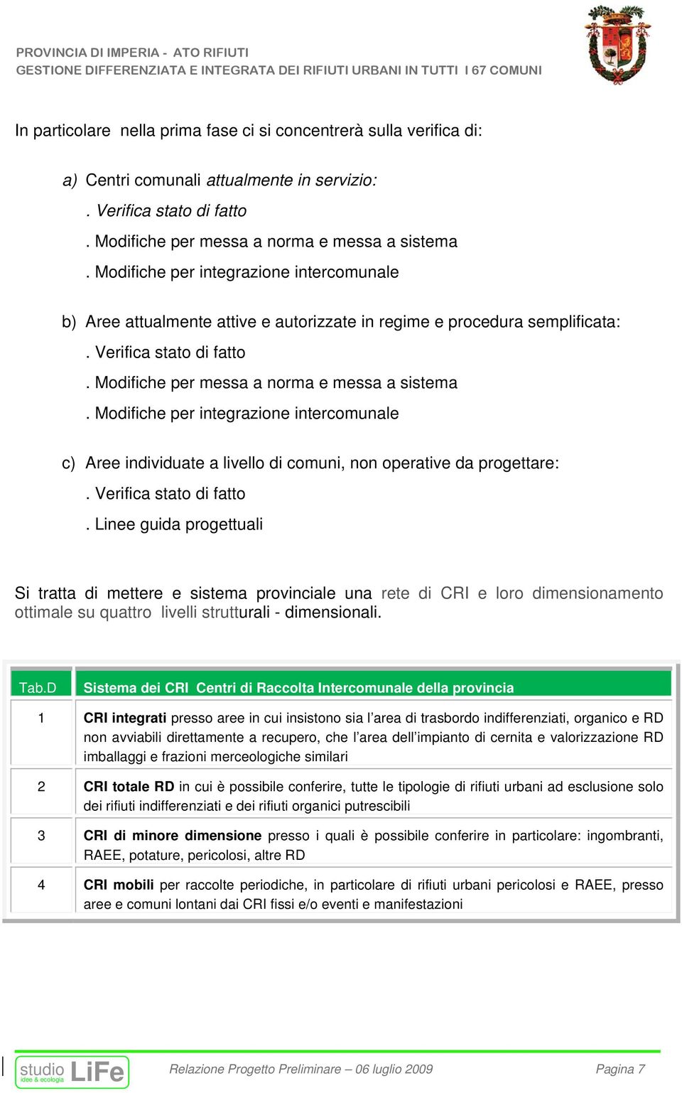 Modifiche per integrazione intercomunale c) Aree individuate a livello di comuni, non operative da progettare:. Verifica stato di fatto.