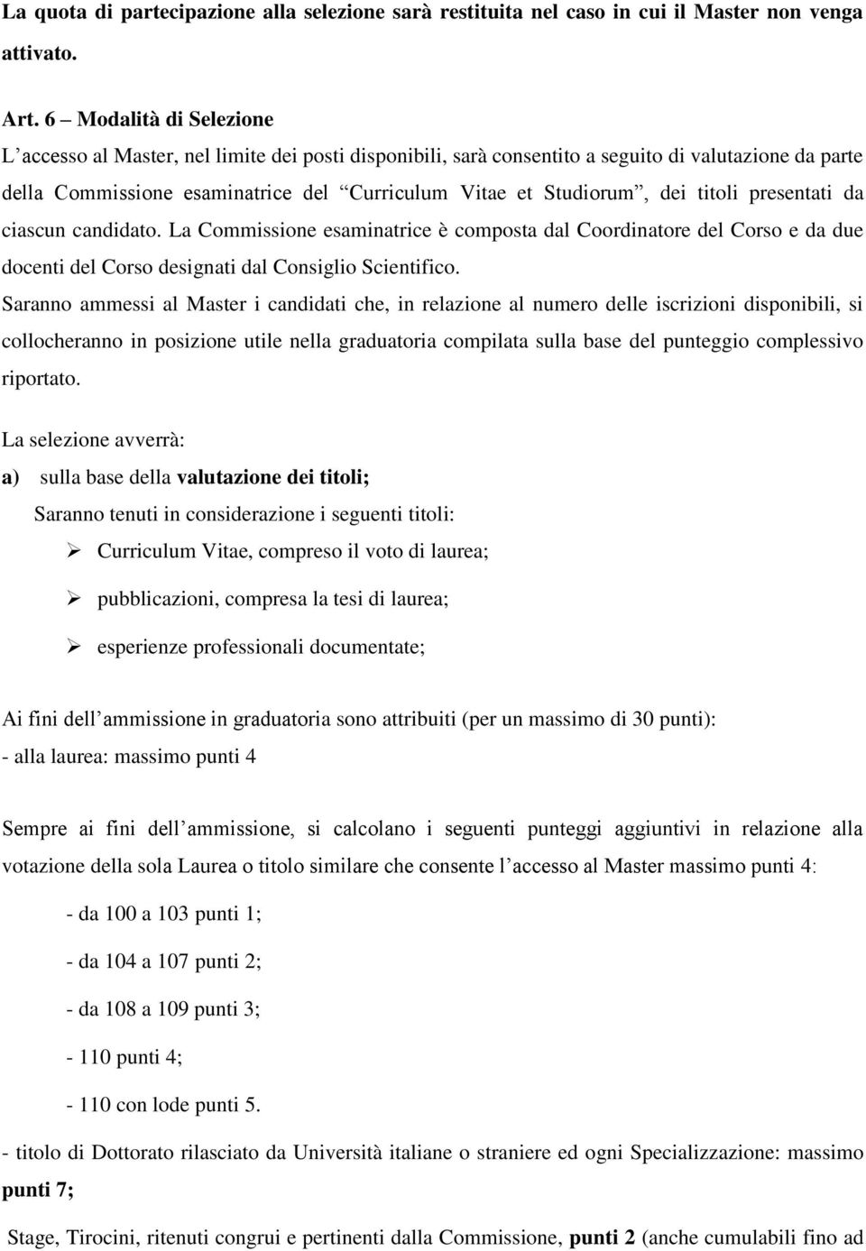 titoli presentati da ciascun candidato. La Commissione esaminatrice è composta dal Coordinatore del Corso e da due docenti del Corso designati dal Consiglio Scientifico.