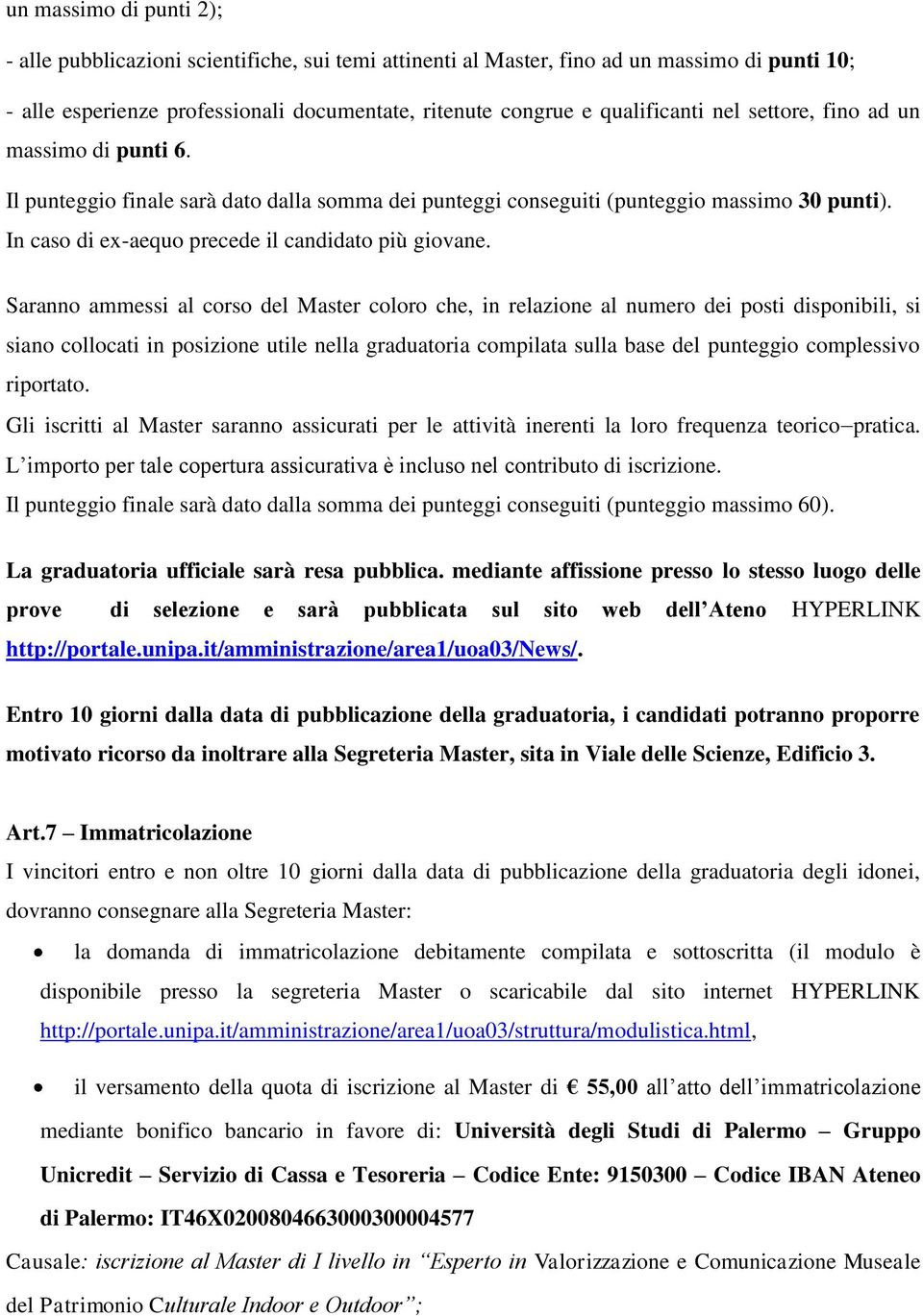 Saranno ammessi al corso del Master coloro che, in relazione al numero dei posti disponibili, si siano collocati in posizione utile nella graduatoria compilata sulla base del punteggio complessivo