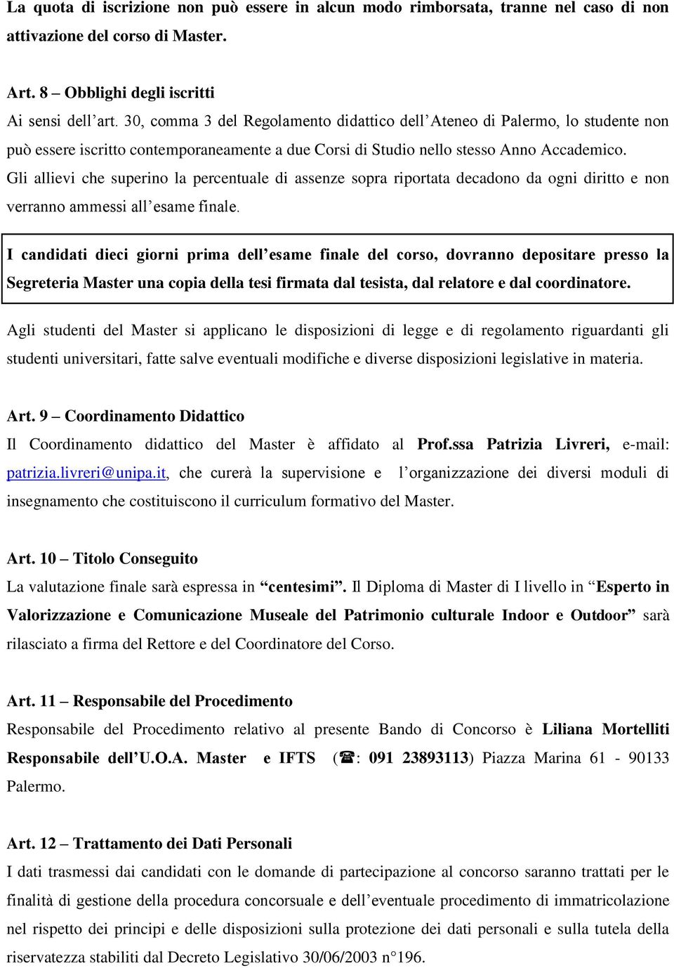 Gli allievi che superino la percentuale di assenze sopra riportata decadono da ogni diritto e non verranno ammessi all esame finale.