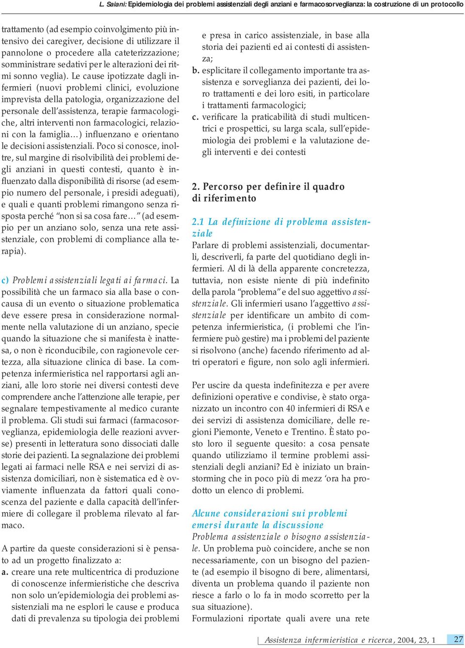 Le cause ipotizzate dagli infermieri (nuovi problemi clinici, evoluzione imprevista della patologia, organizzazione del personale dell assistenza, terapie farmacologiche, altri interventi non