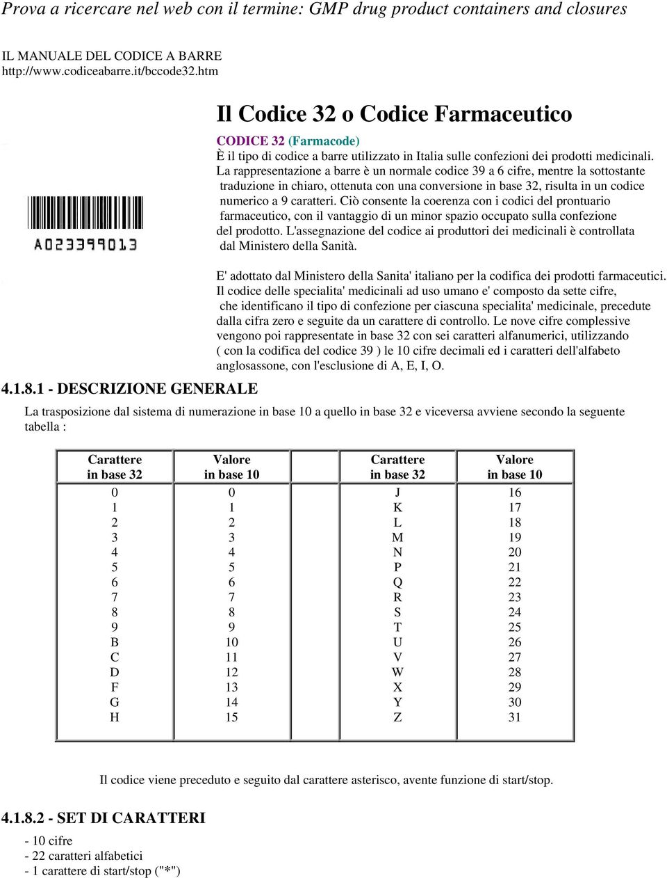 La rappresentazione a barre è un normale codice 39 a 6 cifre, mentre la sottostante traduzione in chiaro, ottenuta con una conversione in base 32, risulta in un codice numerico a 9 caratteri.