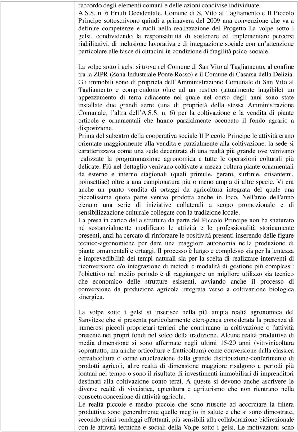 condividendo la responsabilità di sostenere ed implementare percorsi riabilitativi, di inclusione lavorativa e di integrazione sociale con un attenzione particolare alle fasce di cittadini in