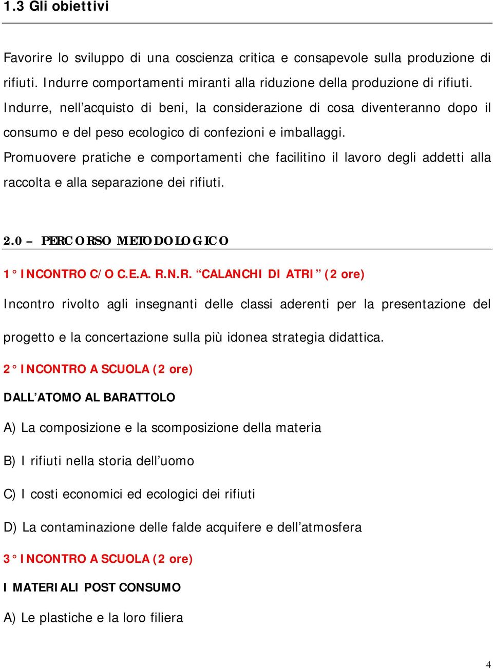 Promuovere pratiche e comportamenti che facilitino il lavoro degli addetti alla raccolta e alla separazione dei rifiuti. 2.0 PERC