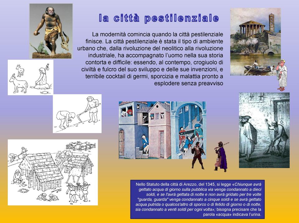 contempo, crogiuolo di civiltà e fulcro del suo sviluppo e delle sue invenzioni, e terribile cocktail di germi, sporcizia e malattia pronto a esplodere senza preavviso Nello Statuto della città di