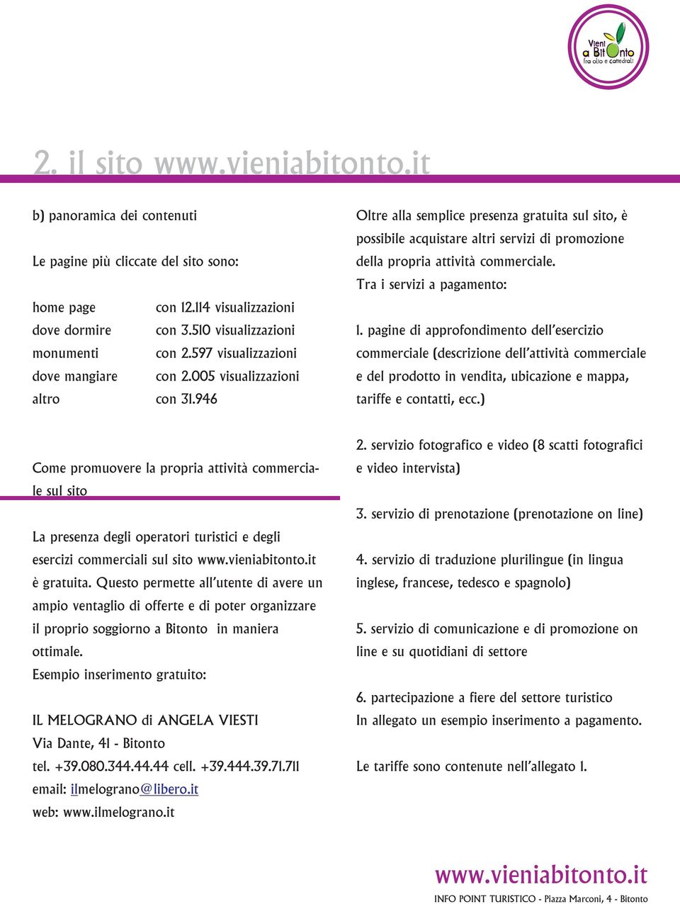 946 Oltre alla semplice presenza gratuita sul sito, è possibile acquistare altri servizi di promozione della propria attività commerciale. Tra i servizi a pagamento: 1.