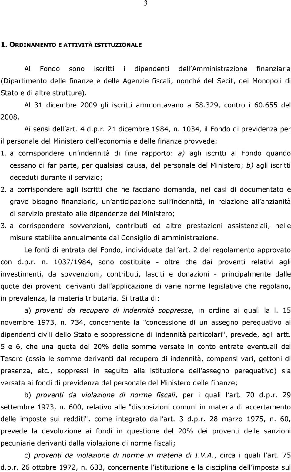 1034, il Fondo di previdenza per il personale del Ministero dell economia e delle finanze provvede: 1.