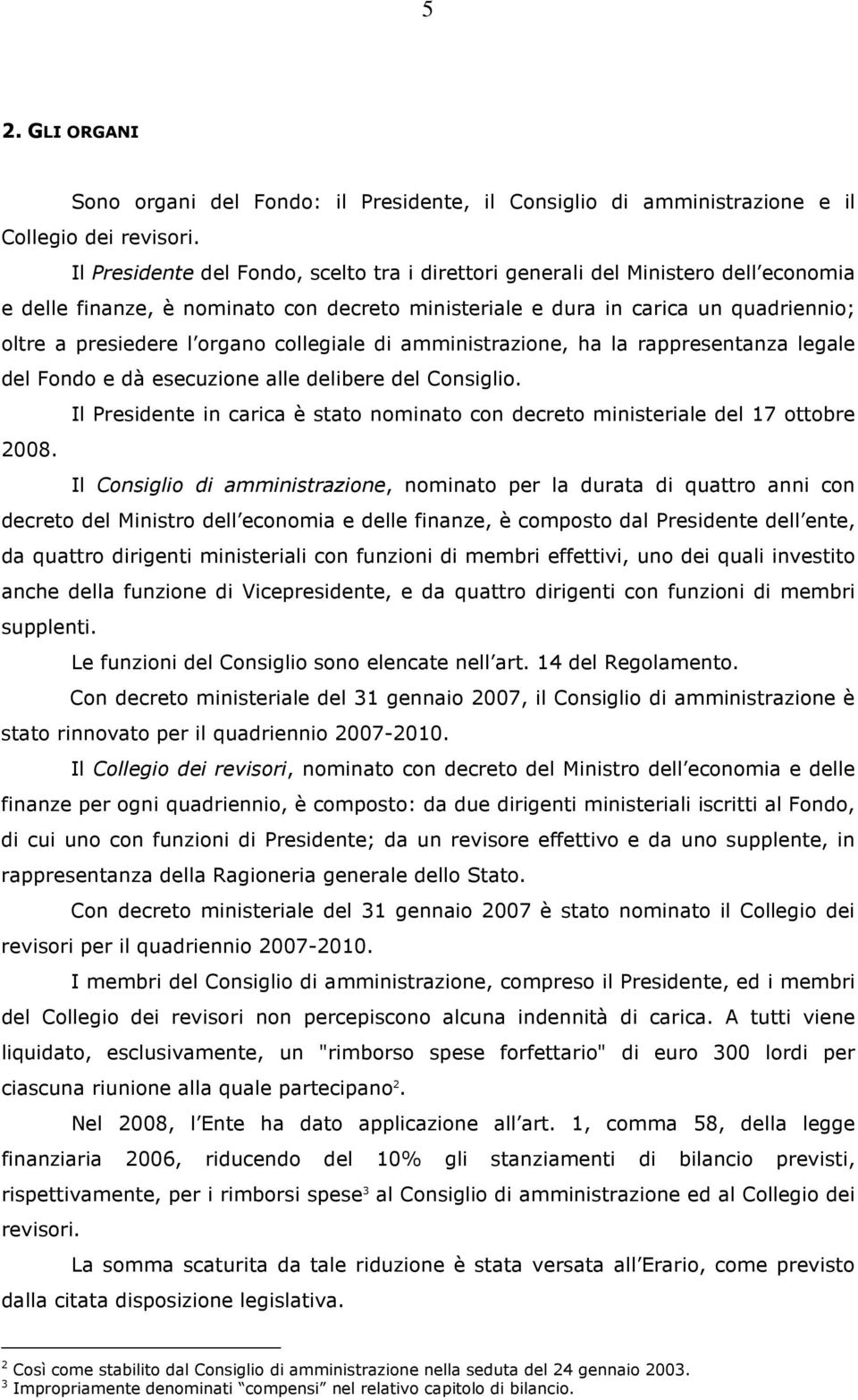 collegiale di amministrazione, ha la rappresentanza legale del Fondo e dà esecuzione alle delibere del Consiglio. Il Presidente in carica è stato nominato con decreto ministeriale del 17 ottobre 2008.