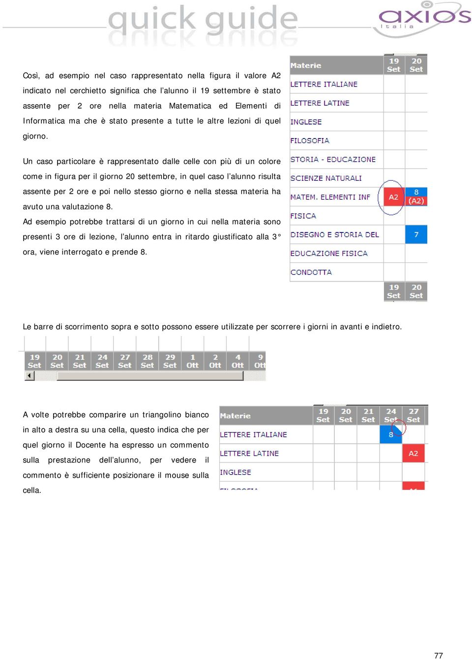 Un caso particolare è rappresentato dalle celle con più di un colore come in figura per il giorno 20 settembre, in quel caso l alunno risulta assente per 2 ore e poi nello stesso giorno e nella