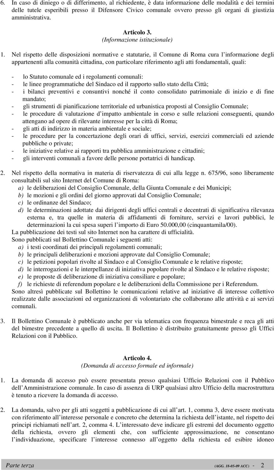 Nel rispetto delle disposizioni normative e statutarie, il Comune di Roma cura l informazione degli appartenenti alla comunità cittadina, con particolare riferimento agli atti fondamentali, quali: -