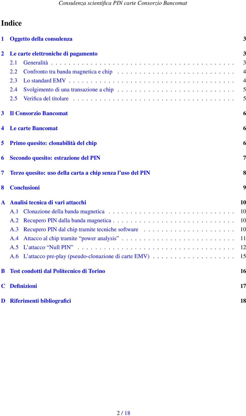 .................................... 5 3 Il Consorzio Bancomat 6 4 Le carte Bancomat 6 5 Primo quesito: clonabilità del chip 6 6 Secondo quesito: estrazione del PIN 7 7 Terzo quesito: uso della carta