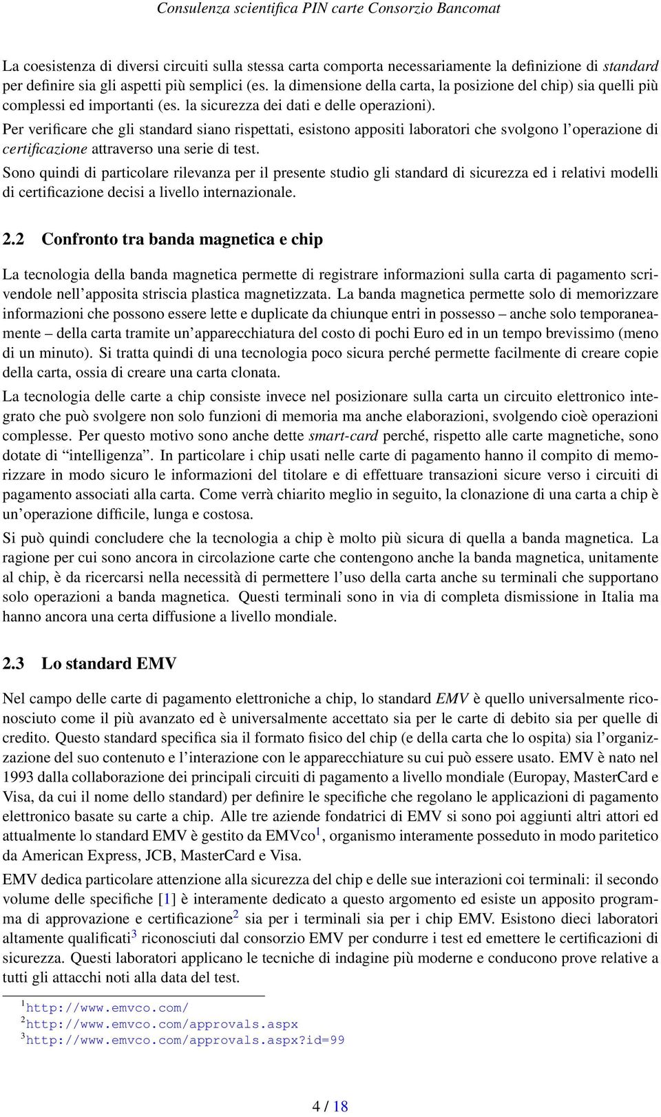 Per verificare che gli standard siano rispettati, esistono appositi laboratori che svolgono l operazione di certificazione attraverso una serie di test.