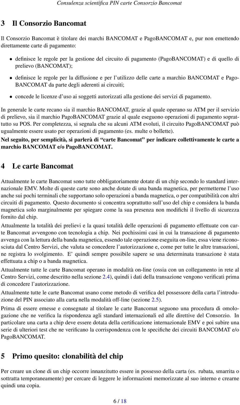 circuiti; concede le licenze d uso ai soggetti autorizzati alla gestione dei servizi di pagamento.