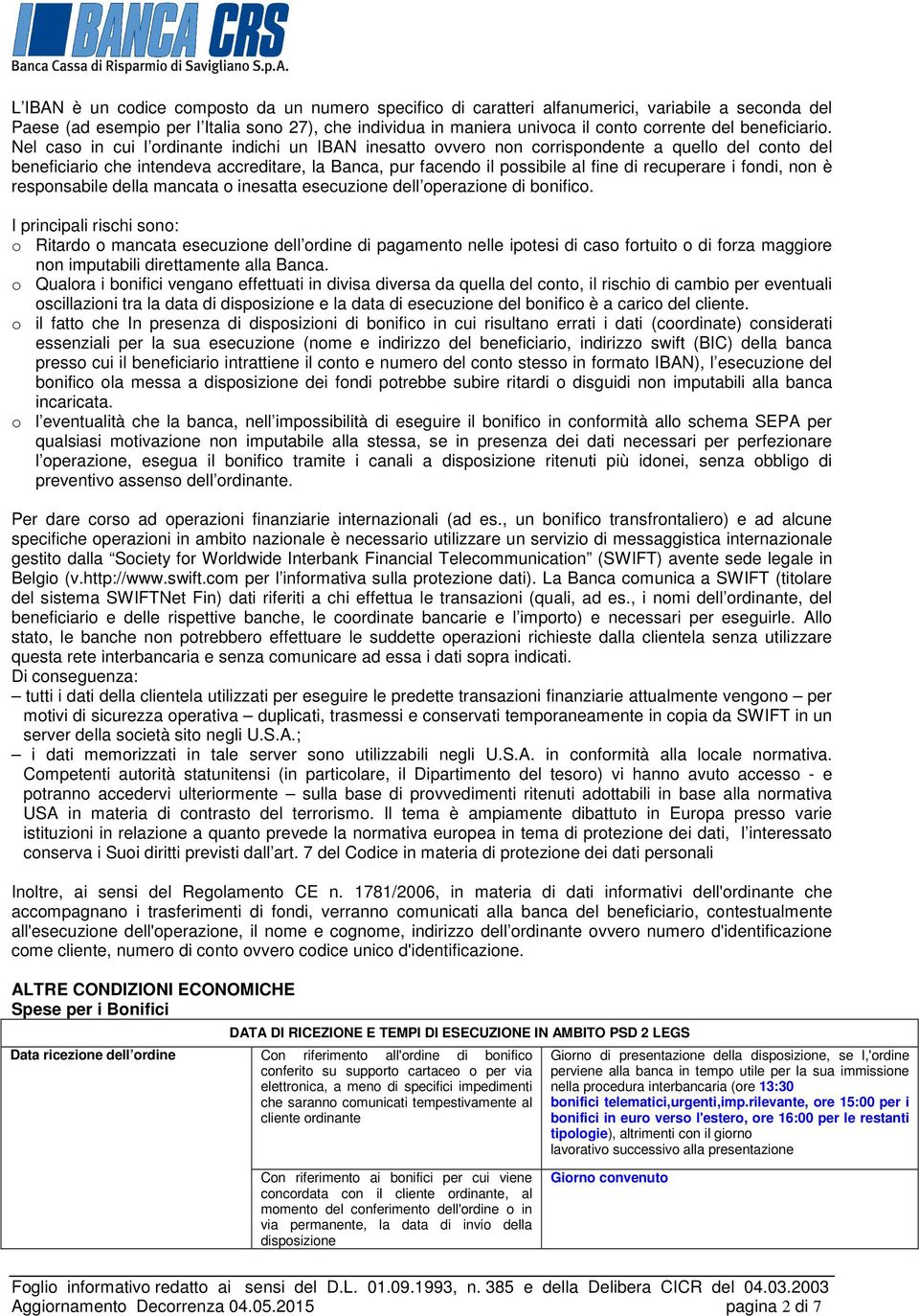 Nel caso in cui l ordinante indichi un IBAN inesatto ovvero non corrispondente a quello del conto del beneficiario che intendeva accreditare, la Banca, pur facendo il possibile al fine di recuperare