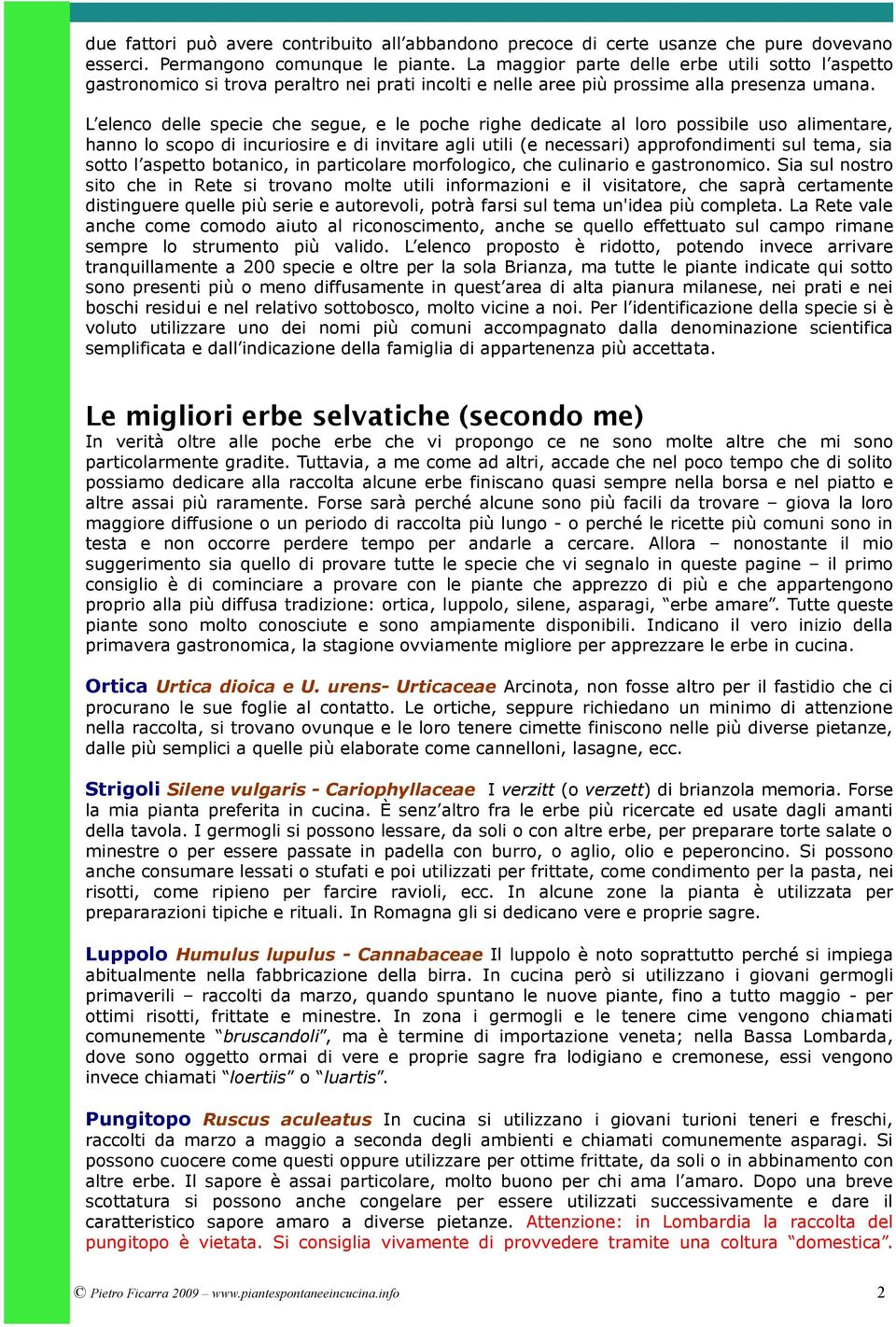 L elenco delle specie che segue, e le poche righe dedicate al loro possibile uso alimentare, hanno lo scopo di incuriosire e di invitare agli utili (e necessari) approfondimenti sul tema, sia sotto l