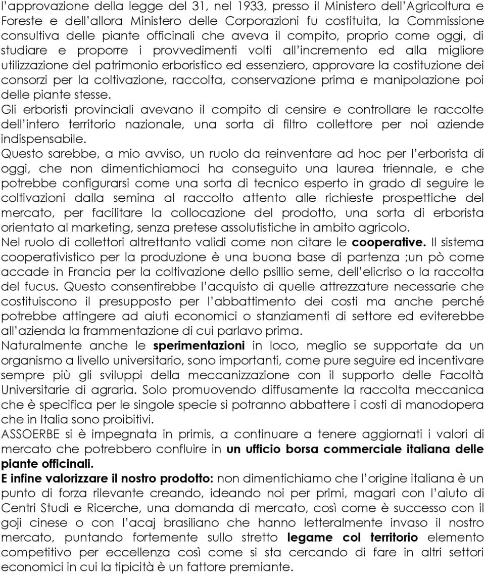 dei consorzi per la coltivazione, raccolta, conservazione prima e manipolazione poi delle piante stesse.