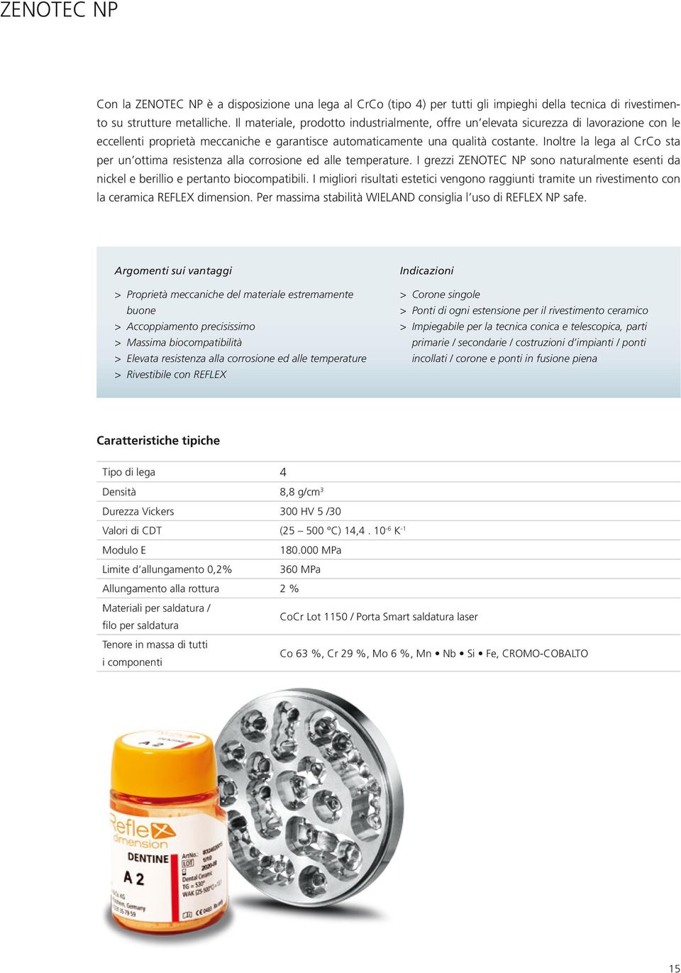 Inoltre la lega al CrCo sta per un ottima resistenza alla corrosione ed alle temperature. I grezzi ZENOTEC NP sono naturalmente esenti da nickel e berillio e pertanto biocompatibili.