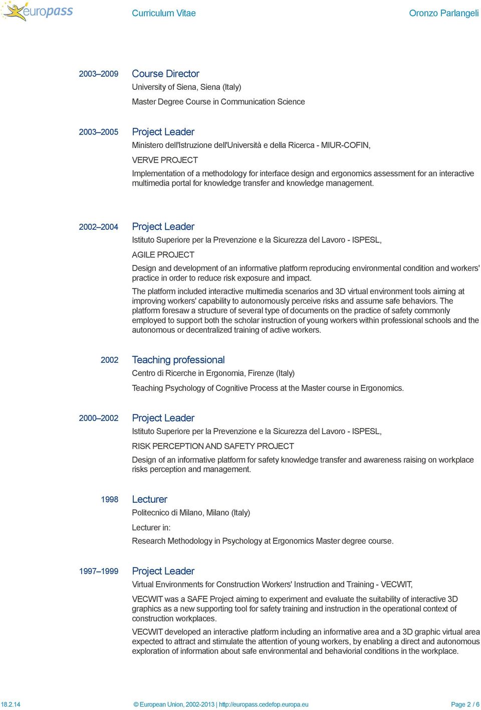 2002 2004 Project Leader Istituto Superiore per la Prevenzione e la Sicurezza del Lavoro - ISPESL, AGILE PROJECT Design and development of an informative platform reproducing environmental condition