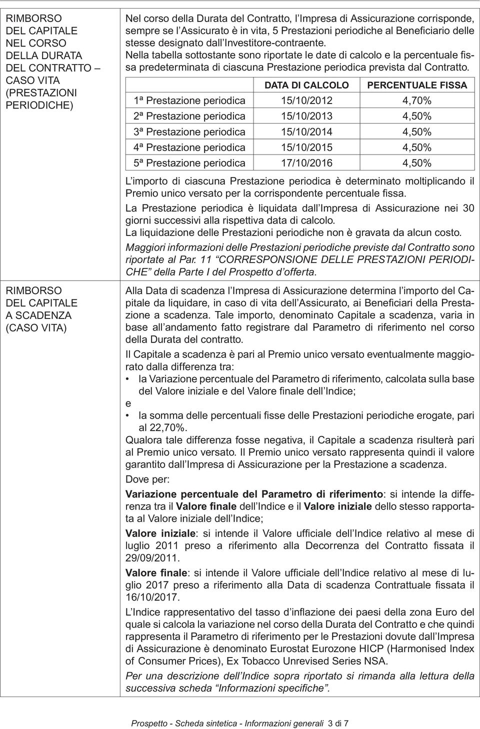 Nella tabella sottostante sono riportate le date di calcolo e la percentuale fi s- sa predeterminata di ciascuna Prestazione periodica prevista dal Contratto.