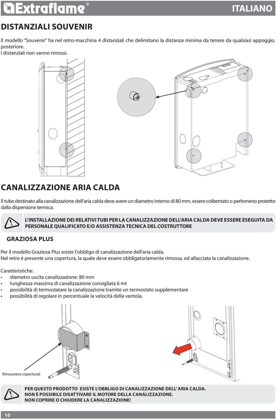 L installazione dei relativi tubi per la canalizzazione dell aria calda deve essere eseguita da personale qualificato e/o assistenza tecnica del costruttore Graziosa Plus Per il modello Graziosa Plus