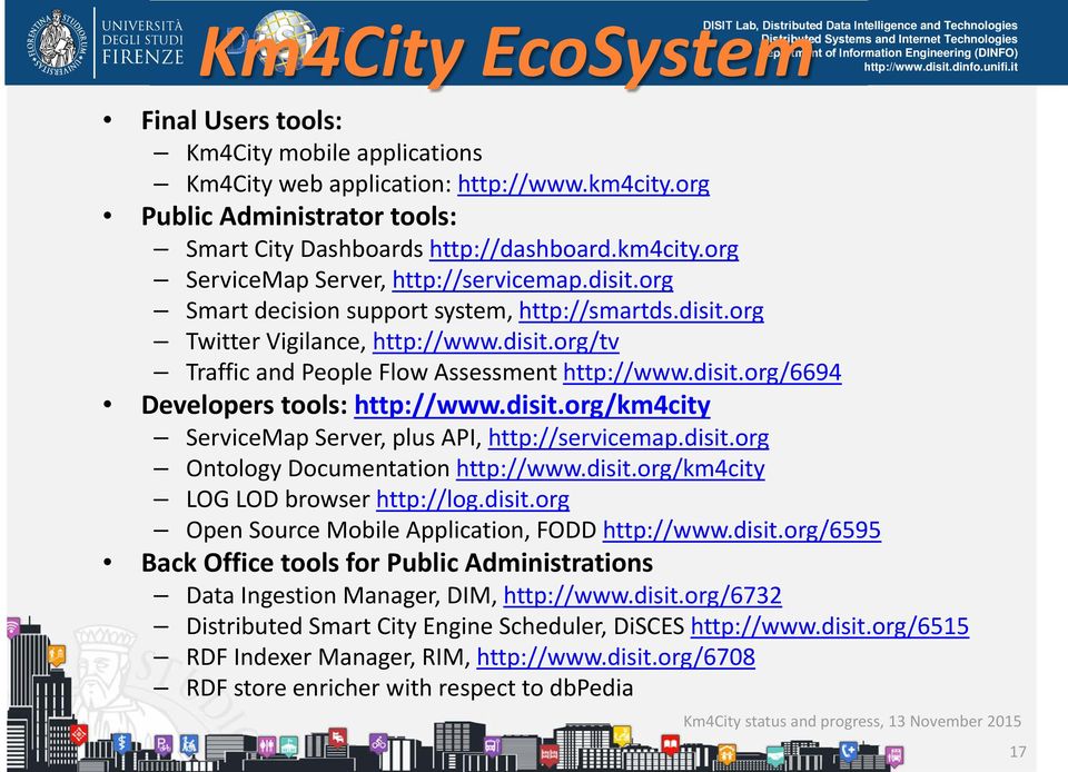 disit.org/tv Traffic and People Flow Assessment http://www.disit.org/6694 Developers tools: http://www.disit.org/km4city ServiceMap Server, plus API, http://servicemap.disit.org Ontology Documentation http://www.