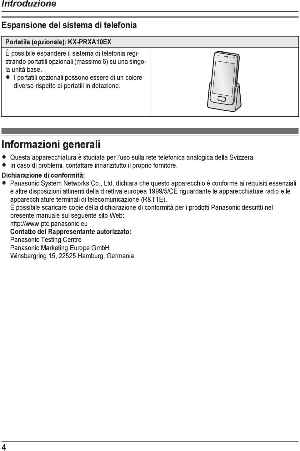 Informazioni generali R Questa apparecchiatura è studiata per l uso sulla rete telefonica analogica della Svizzera. R In caso di problemi, contattare innanzitutto il proprio fornitore.