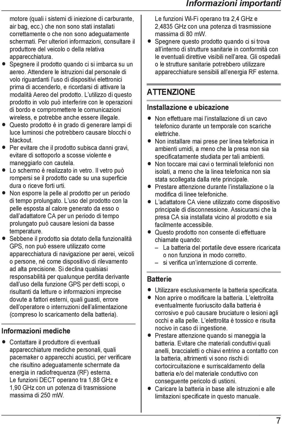 Attendere le istruzioni dal personale di volo riguardanti l uso di dispositivi elettronici prima di accenderlo, e ricordarsi di attivare la modalità Aereo del prodotto.