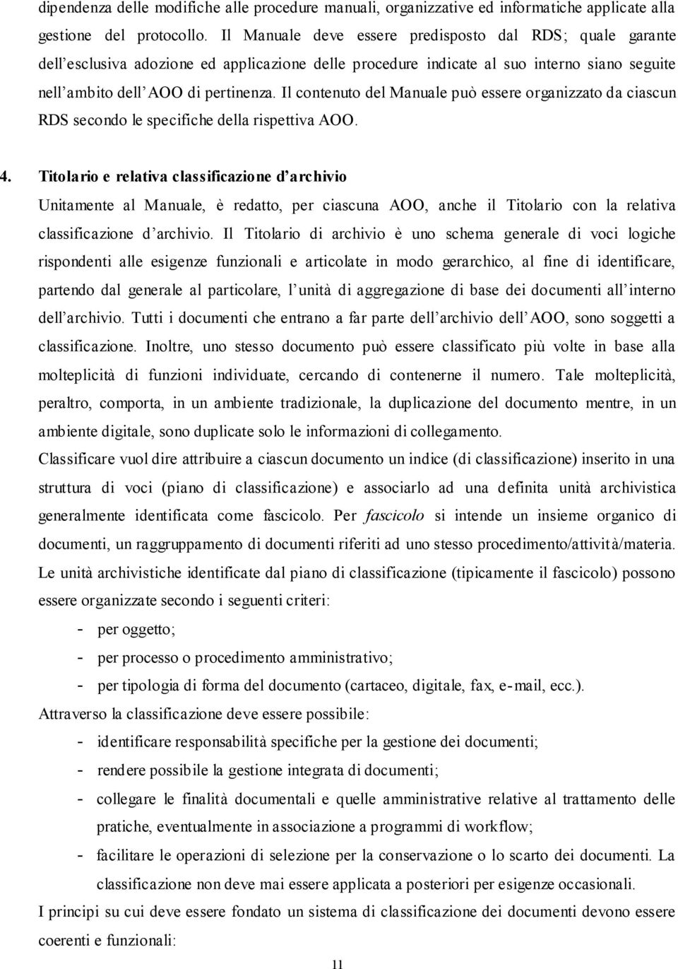 Il contenuto del Manuale può essere organizzato da ciascun RDS secondo le specifiche della rispettiva AOO. 4.