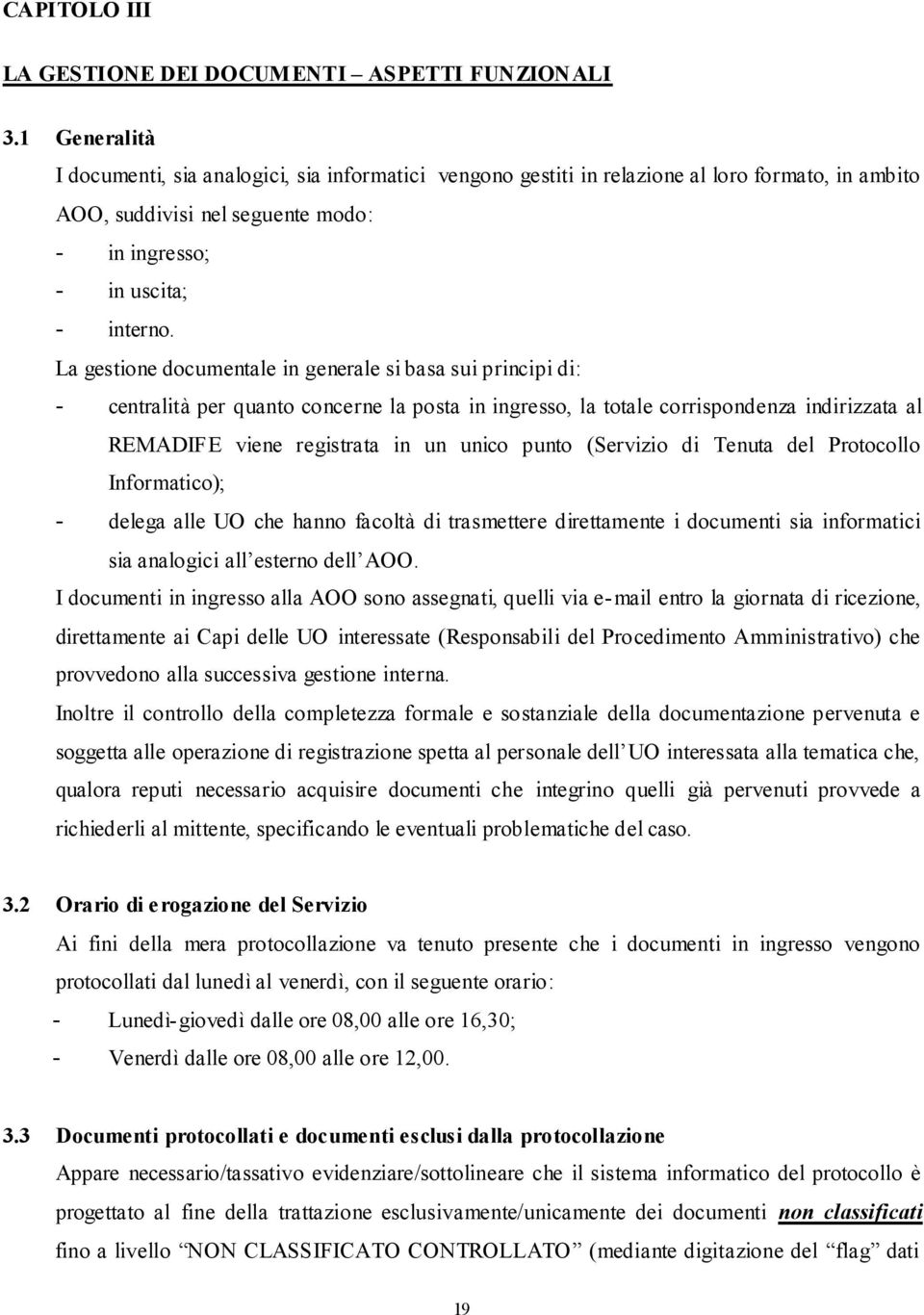 La gestione documentale in generale si basa sui principi di: - centralità per quanto concerne la posta in ingresso, la totale corrispondenza indirizzata al REMADIFE viene registrata in un unico punto