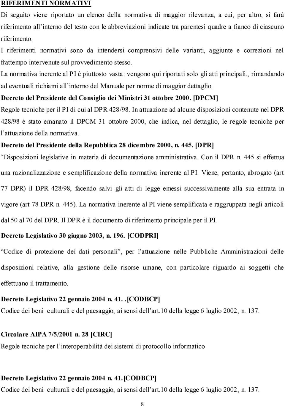 La normativa inerente al PI è piuttosto vasta: vengono qui riportati solo gli atti principali., rimandando ad eventuali richiami all interno del Manuale per norme di maggior dettaglio.