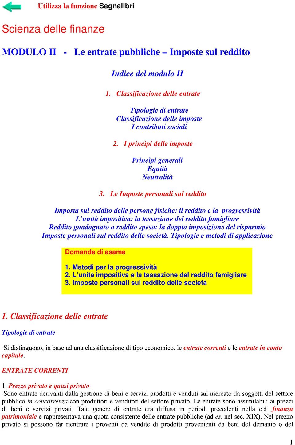 Le Imposte personali sul reddito Imposta sul reddito delle persone fisiche: il reddito e la progressività L unità impositiva: la tassazione del reddito famigliare Reddito guadagnato o reddito speso: